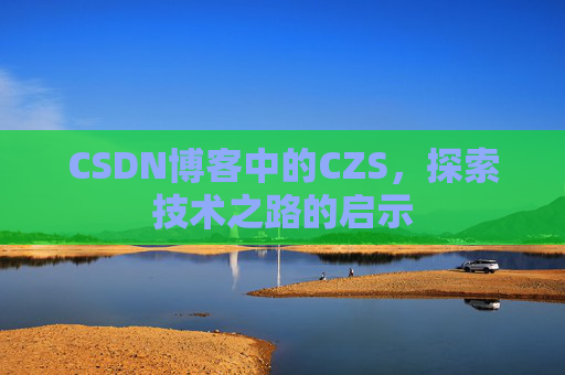 CSDN博客中的CZS，探索技术之路的启示